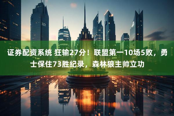 证券配资系统 狂输27分！联盟第一10场5败，勇士保住73胜纪录，森林狼主帅立功